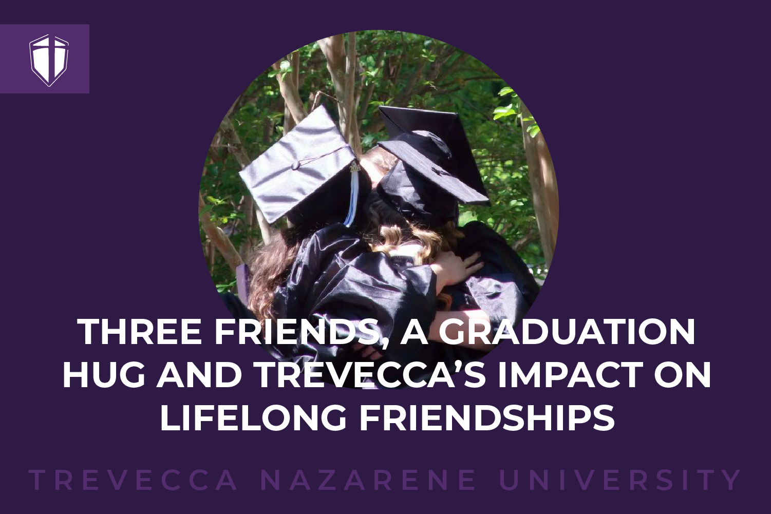 Three Friends, a Graduation Hug and Trevecca’s Impact on Lifelong Friendships